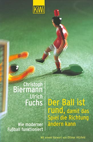 Der Ball ist rund, damit das Spiel die Richtung ändern kann: Wie moderner Fussball funktioniert von Kiepenheuer & Witsch